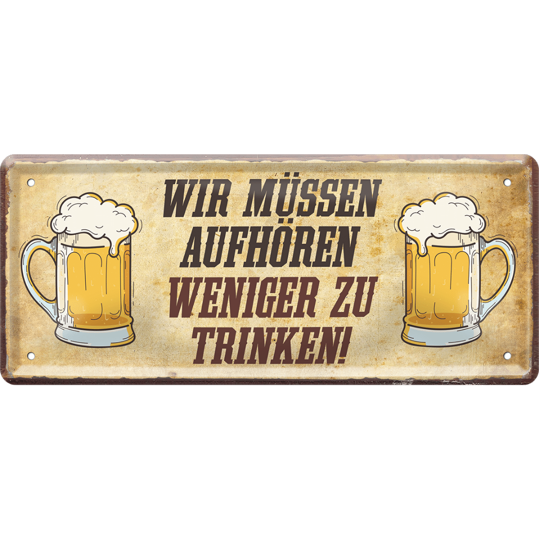 Wir müssen aufhören weniger zu trinken! Blechschild 28 x 12 cm